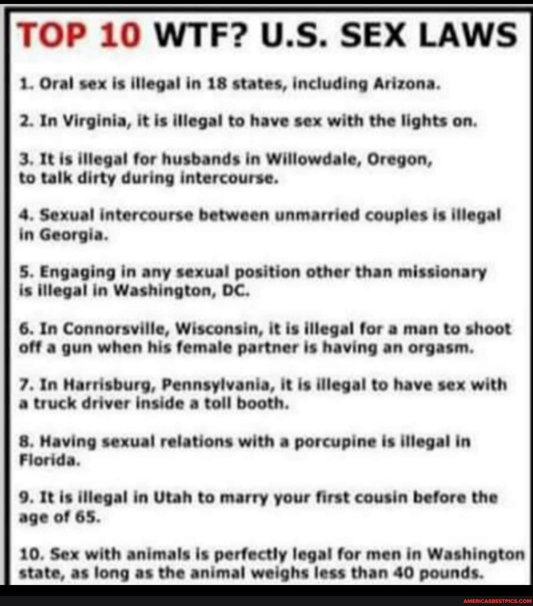 TOP 10 WTF? U.S. SEX LAWS 1. Oral sex is illegal in 18 states, including  Arizona.