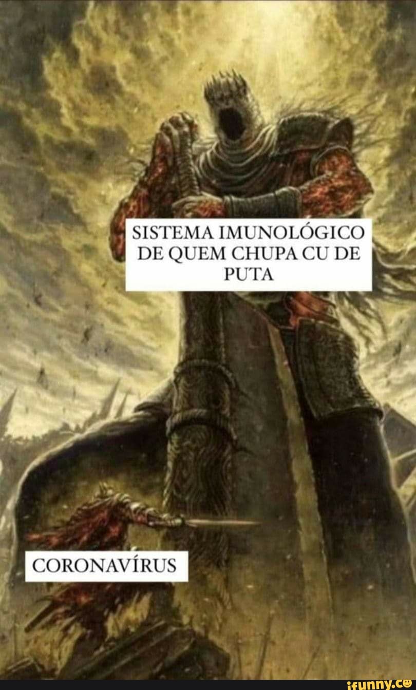 SISTEMA IMUNOLÓGICO
I DE QUEM CHUPA CU DE PUTA
CORONAVÍRUS