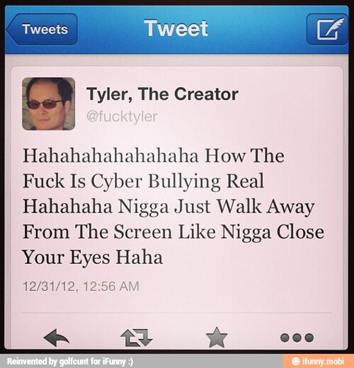 CA Tyler, The Creator Hahahahahahahaha How The Fuck Is Cyber Bullying Real ...