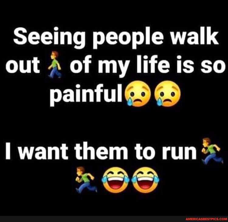 Seeing people walk out of my life is so painful
want them to run