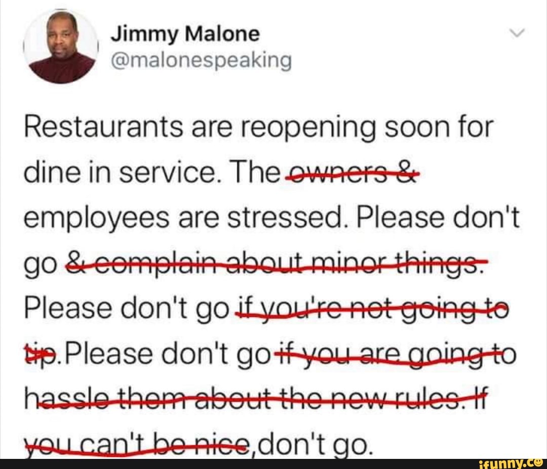 Restaurants are reopening soon for
dine in service. The owRers-&
employees are stressed. Please don't
ty. Please don't go+hyol-are_gaing+to
YoLLCan'tbe-rice don't