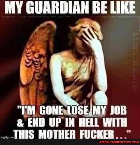 BE LIKE
"TM GONE, JOB END UP 'IN HELL WITH THIS MOTHER FUCKER
