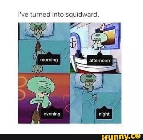 I've turned into squidward.