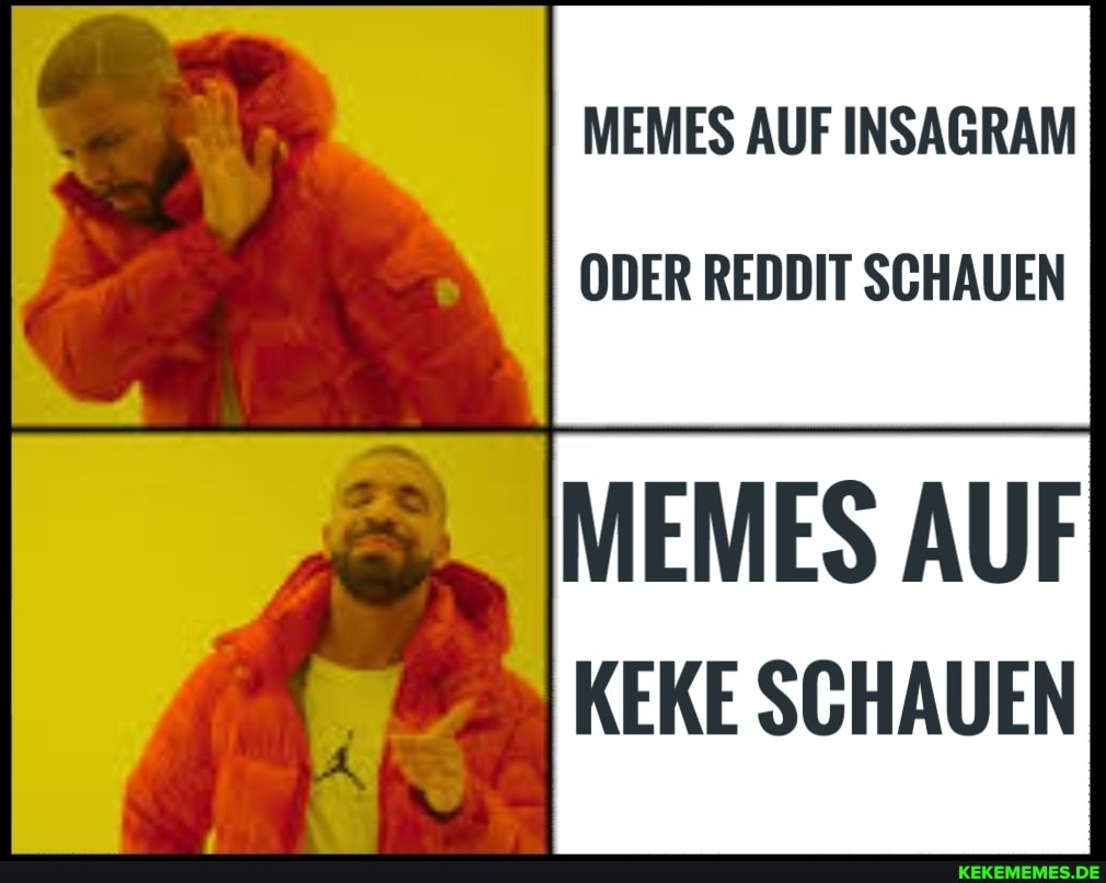 MEMES AUF INSAGRAM
ODER REDDIT SCHAUEN