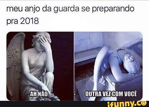 meu anjo da guarda se preparando
pra 2018