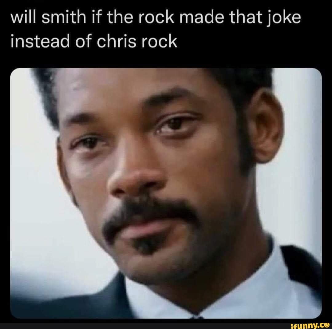 Will smith if the rock made that joke instead of chris rock iFunny