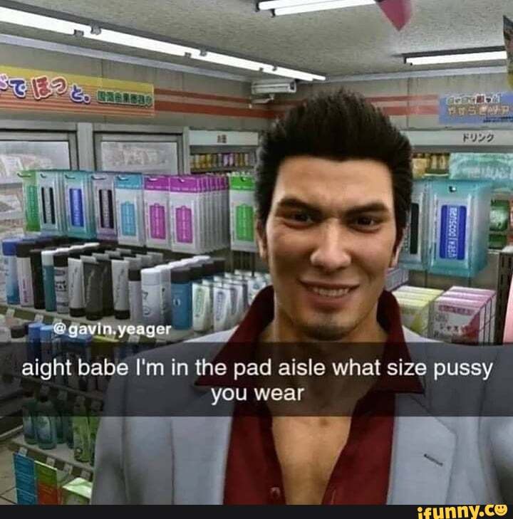 Yea Aight Babe I m In The Pad Aisle What Size Pussy You Wear 