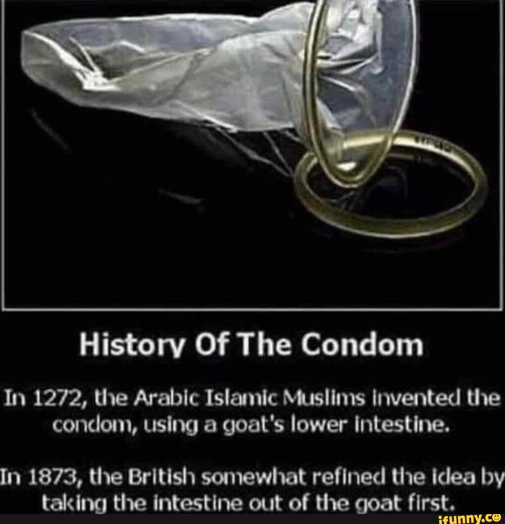 History Of The Condom In 1272, the Arabic Islamic Muslims Invented the