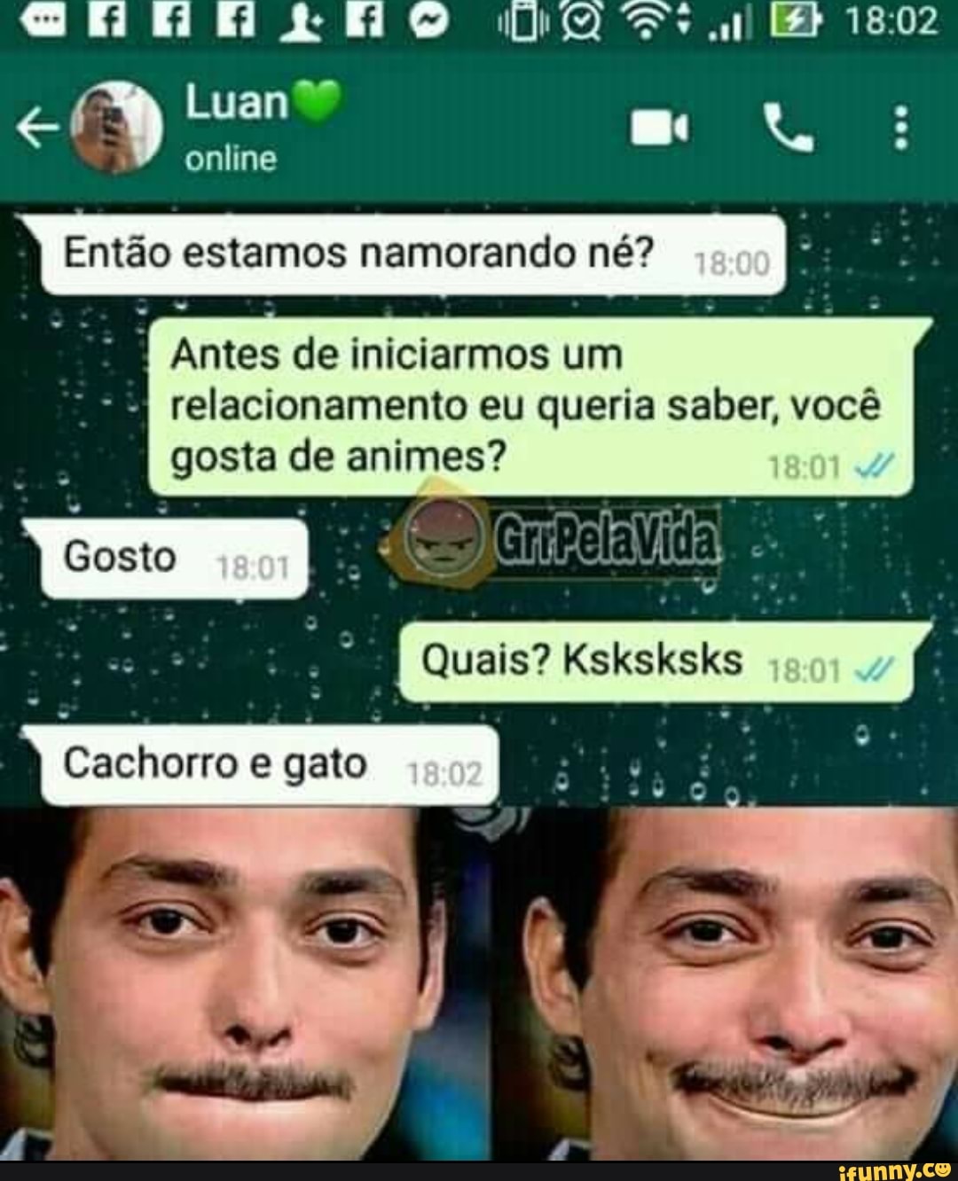 Então estamos namorando né? Ear
É
Antes de iniciarmos um
relacionamento eu queria saber, você
gosta de animes?
Gosto EE GIES Wid