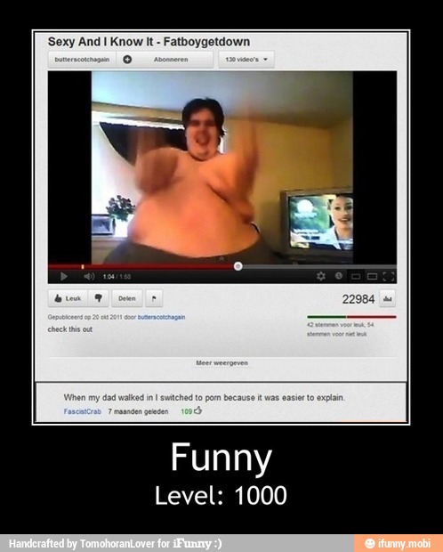 Sexy And I Know It Fatboygetdown
Funny
Level: 1000 - Funny
Level: 1000