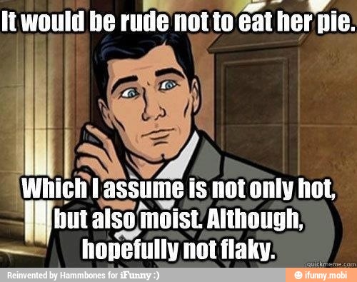 It would be
rude not to
eat her pie.
¡Which
but also moist Although;
hopefully not flaky: