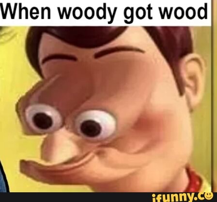 When Woody Got Wood Ifunny