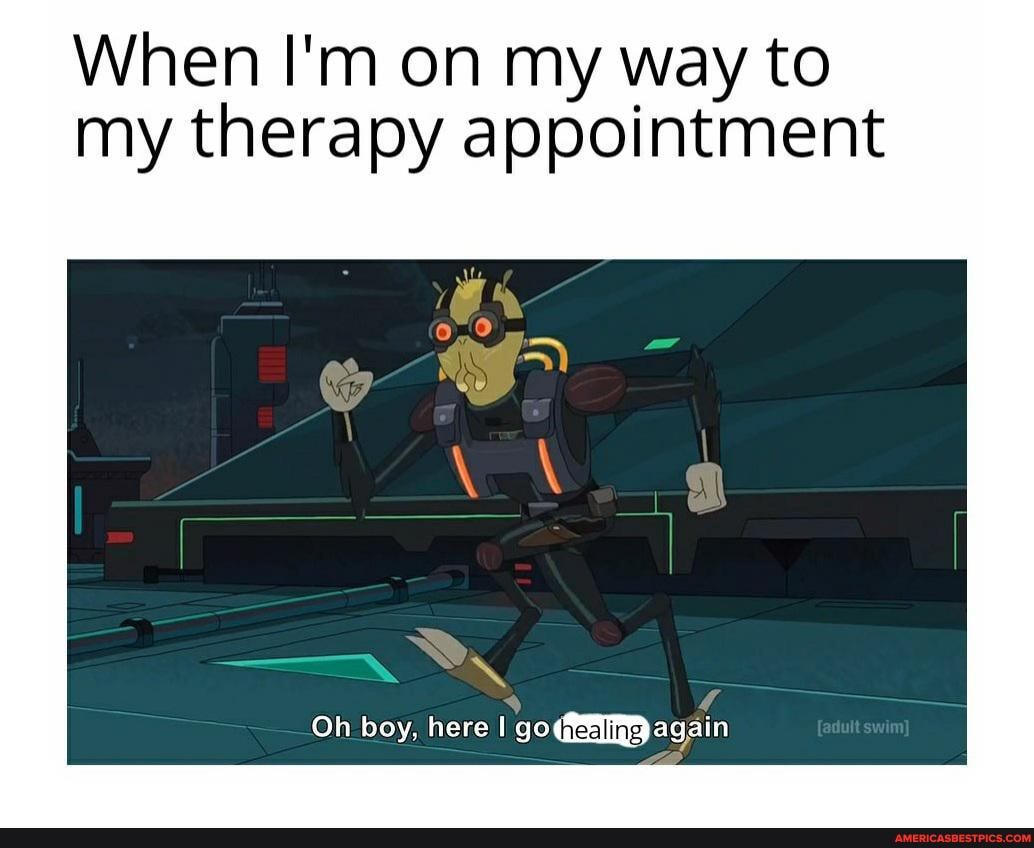 When I'm on my way to my therapy appointment
Oh boy, here I go again