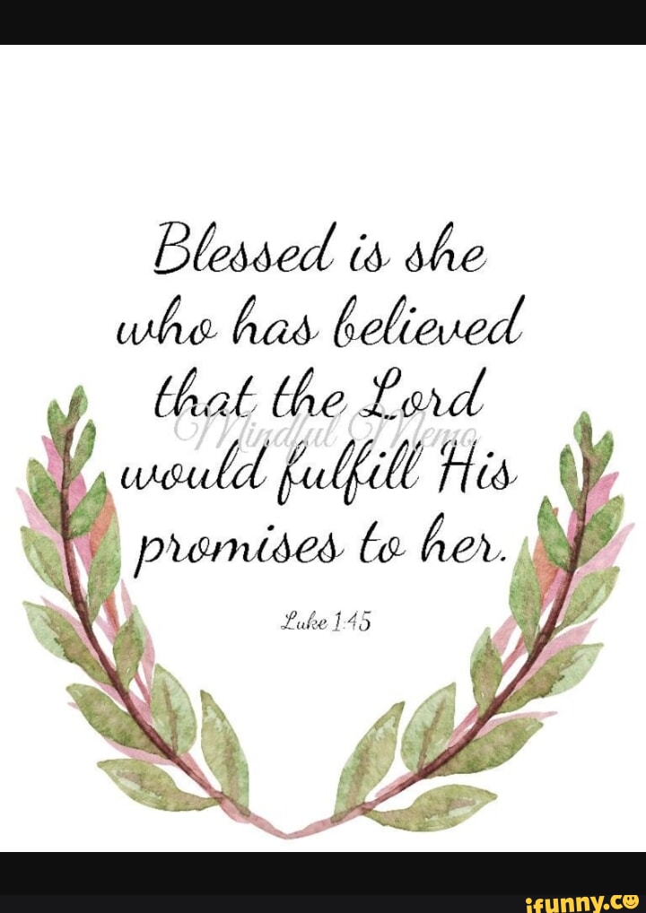 Blessed is she whe has believed that the Lad fulfill His promises be ...