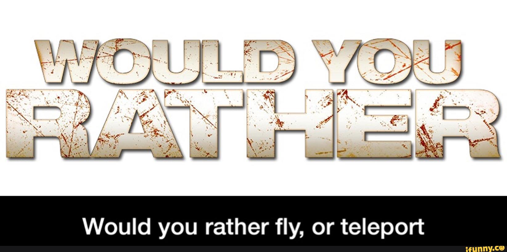 Would rather live somewhere. Would you rather?. What would you rather game. Would you rather movie. Would you rather funny.
