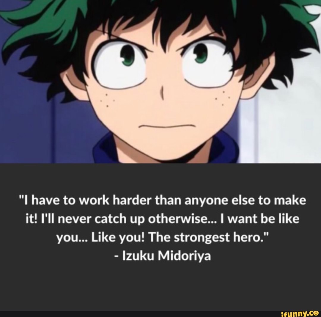 I Have To Work Harder Than Anyone Else To Make It I Ll Never Catch Up Otherwise I Want Be Like You Like You The Strongest Hero Izuku Midoriya