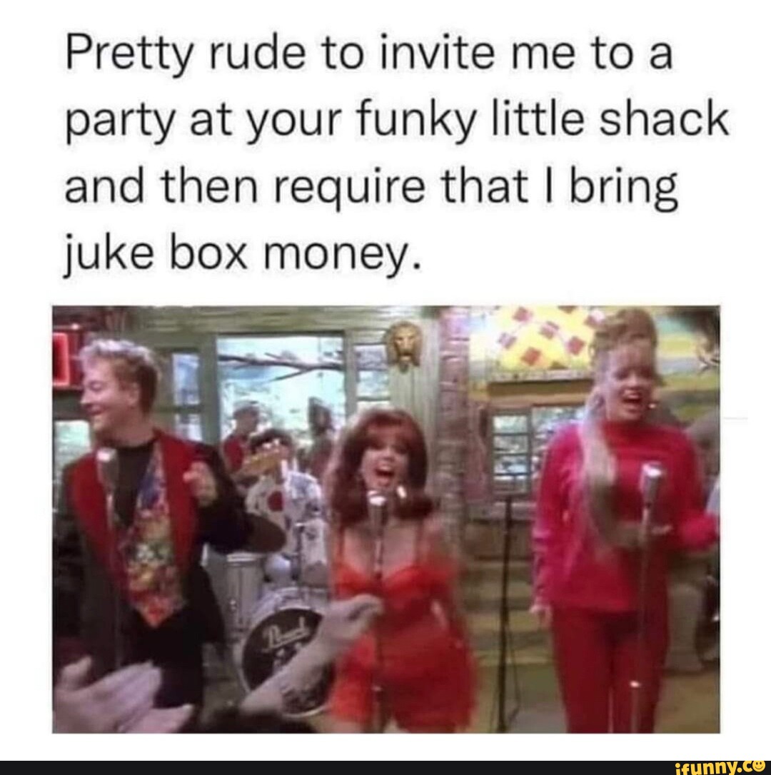 Box Rude Pretty rude to invite me to a party at your funky little shack and then ...