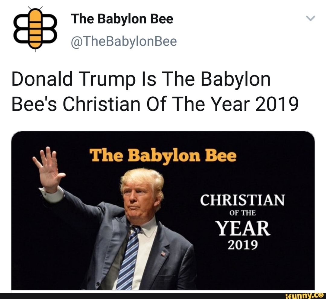 Donald Trump Is The Babylon
Bee's Christian Of The Year 2019
CHRISTIAN