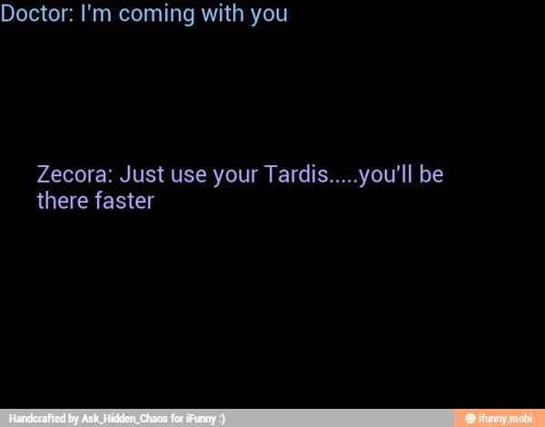 Doctor: I'm coming with you
Zecora: Just use your Tardis.....you'l be
there faster
