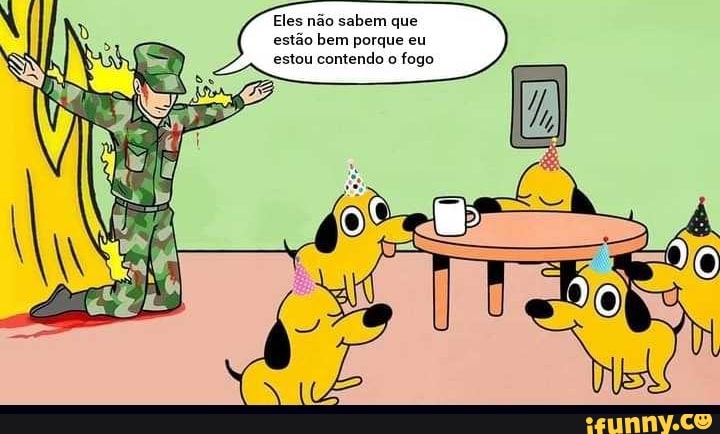 Eles não sabem que estão bem porque eu estou contendo o fogo