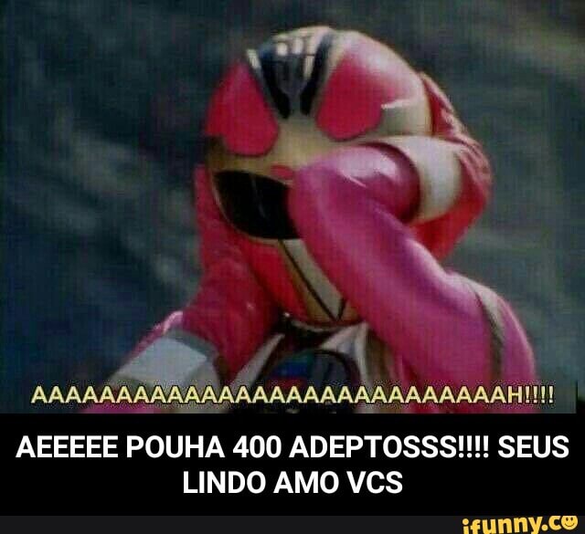 VAN
AEEEEE POUHA 400 ADEPTOSSS!!!! SEUS
LINDO AMO VCS - AEEEEE POUHA 400 ADEPTOSSS!!!! SEUS LINDO AMO VCS