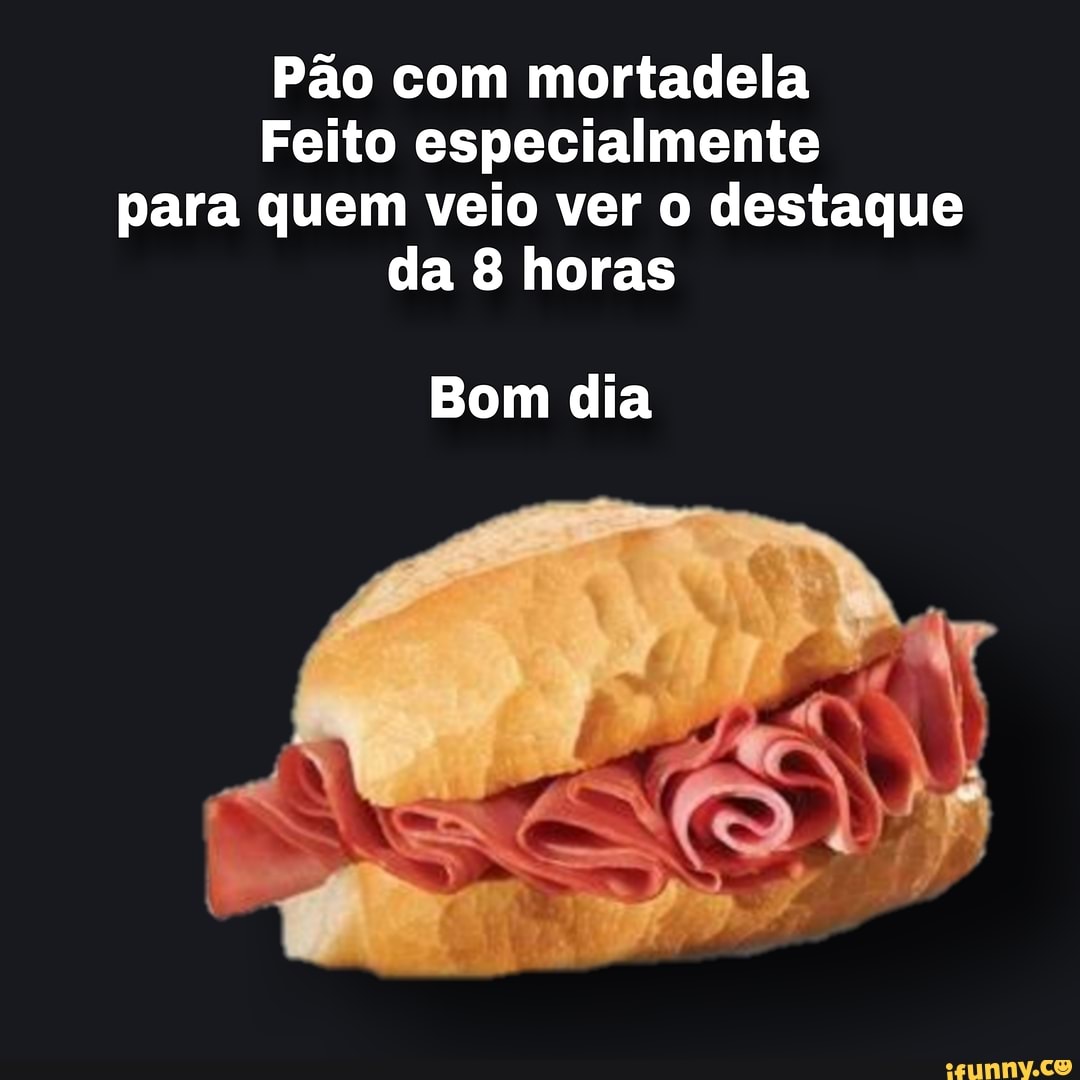 Pão com mortadela
Feito especialmente para quem veio ver o destaque da 8 horas
Bom dia