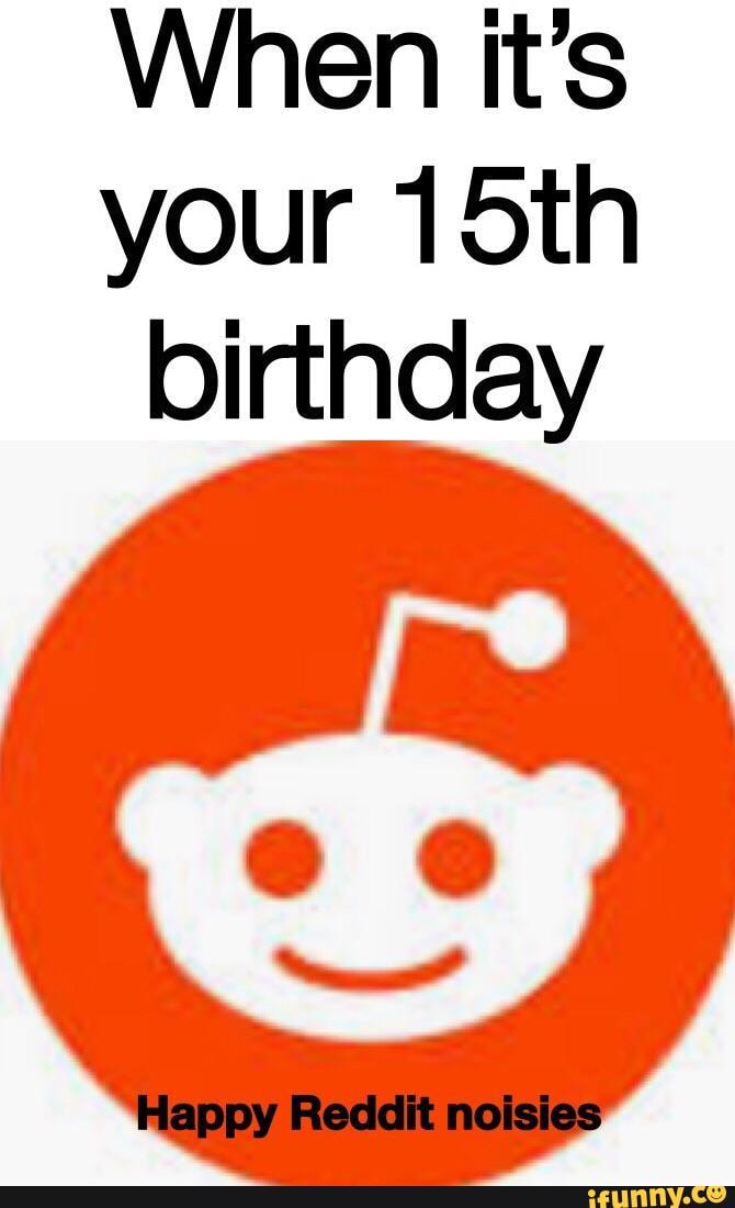 When it's your 15th birthday