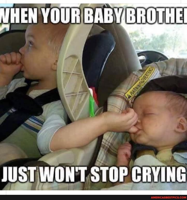 NHEN YOUR BRBY BRO
JUST WOAT STOP CRYING