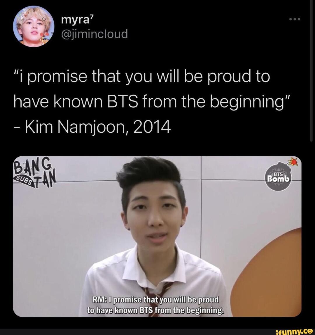 promise that you will be proud to have known BTS from the beginning"
- Kim Namjoon, 2014
Bomb
( I I
premise thal youwill bs proud
fromithe beginnings