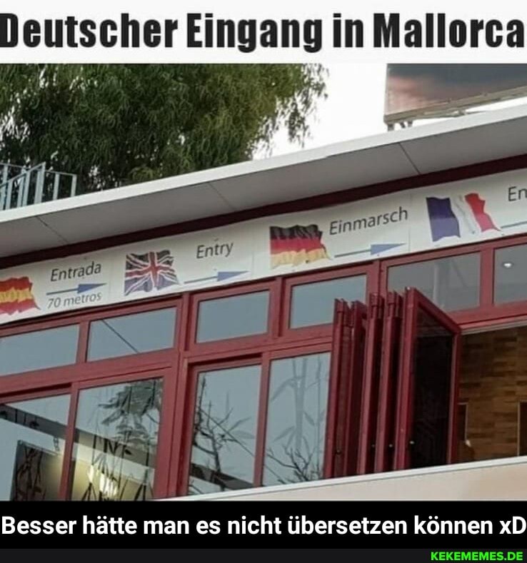 Deutscher Eingang in Mallorca
Besser hätte man es nicht übersetzen können xD - Besser hätte man es nicht übersetzen können xD