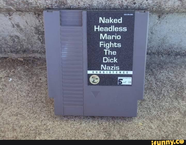 Headless Mario Fights The Dick Nazis - iFunny