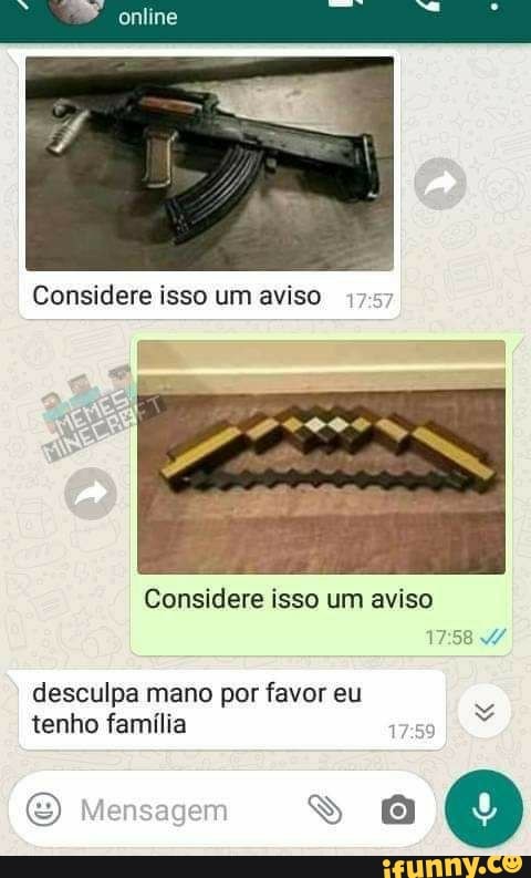 enline
Considere isso um aviso 17
Considere isso um aviso
desculpa mano por favor eu tenho família
Mensagem