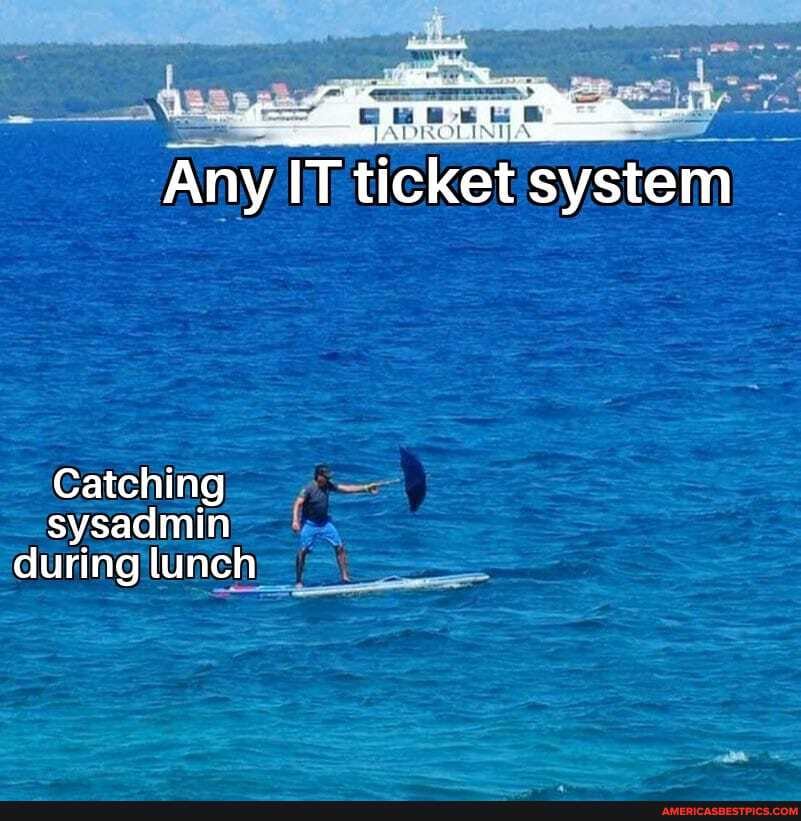 Any IT ticket system
Catching sysadmin during lunch