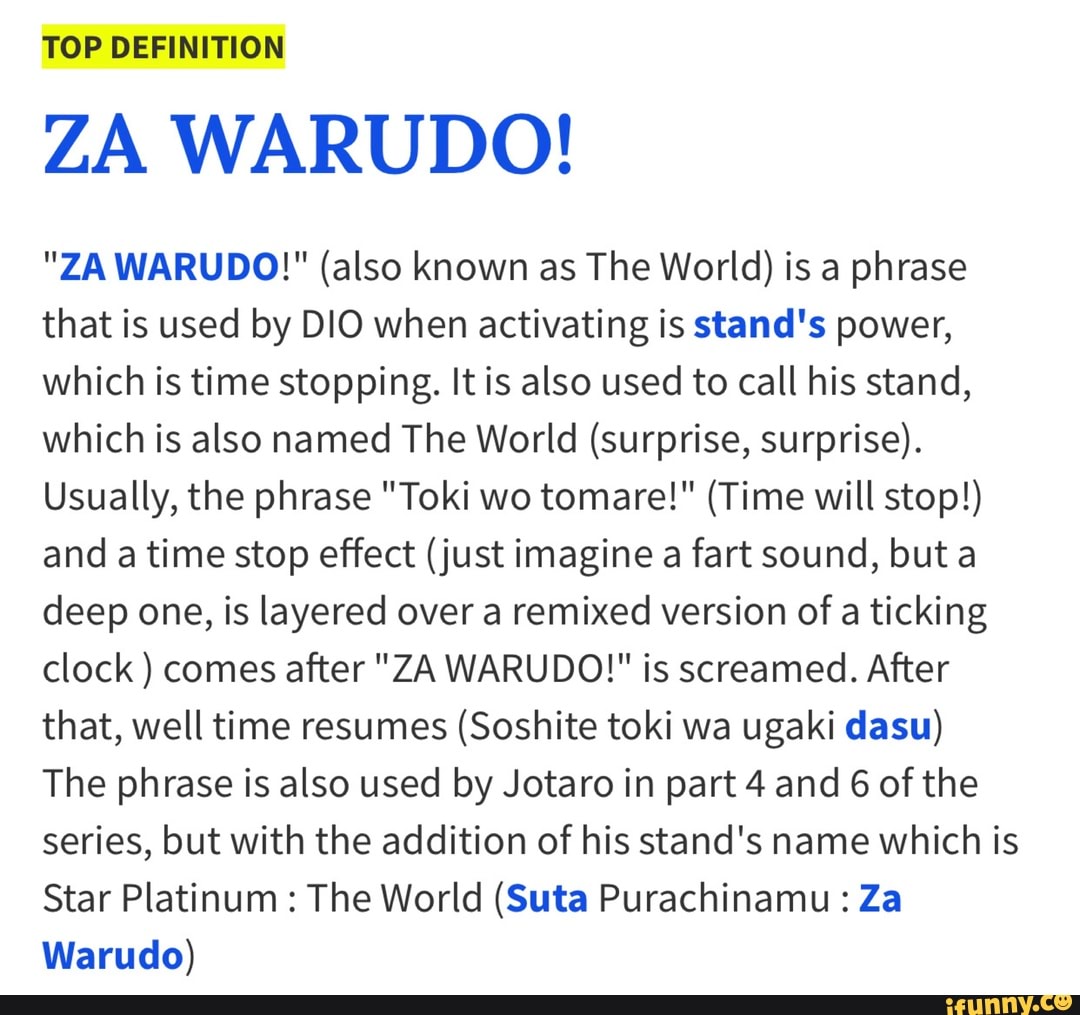 TOP DEFINITION "ZA WARUDO!" (also known as The World) is a phrase that