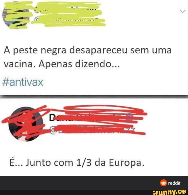 A peste negra desapareceu sem uma
vacina. Apenas dizendo...
1/3 da Europa.