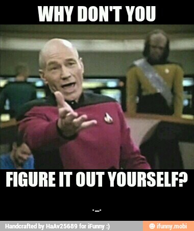 WHY DON'T YOU
FIGURE IT OUT YOURSELF? - ._.