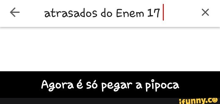 € atrasados do Enem 17 x
Agora é Só pegar a pipoca - Agora é só pegar a pipoca