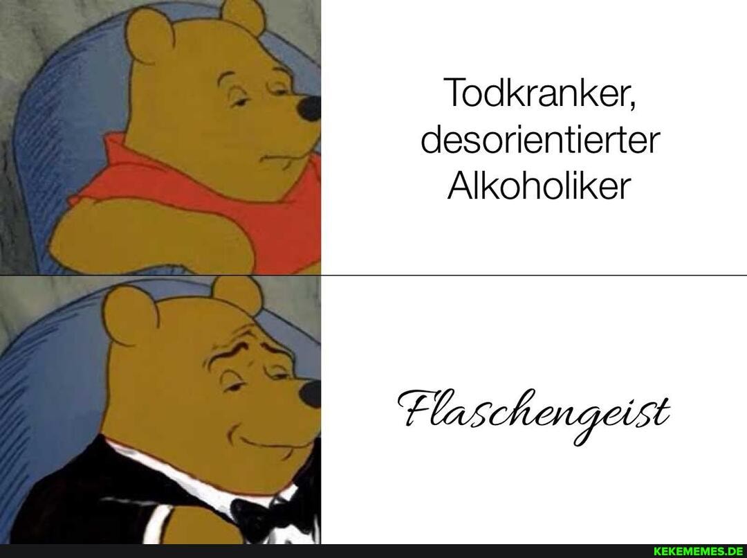 Todkranker, desorientierter
Alkoholiker
Flaschengeist