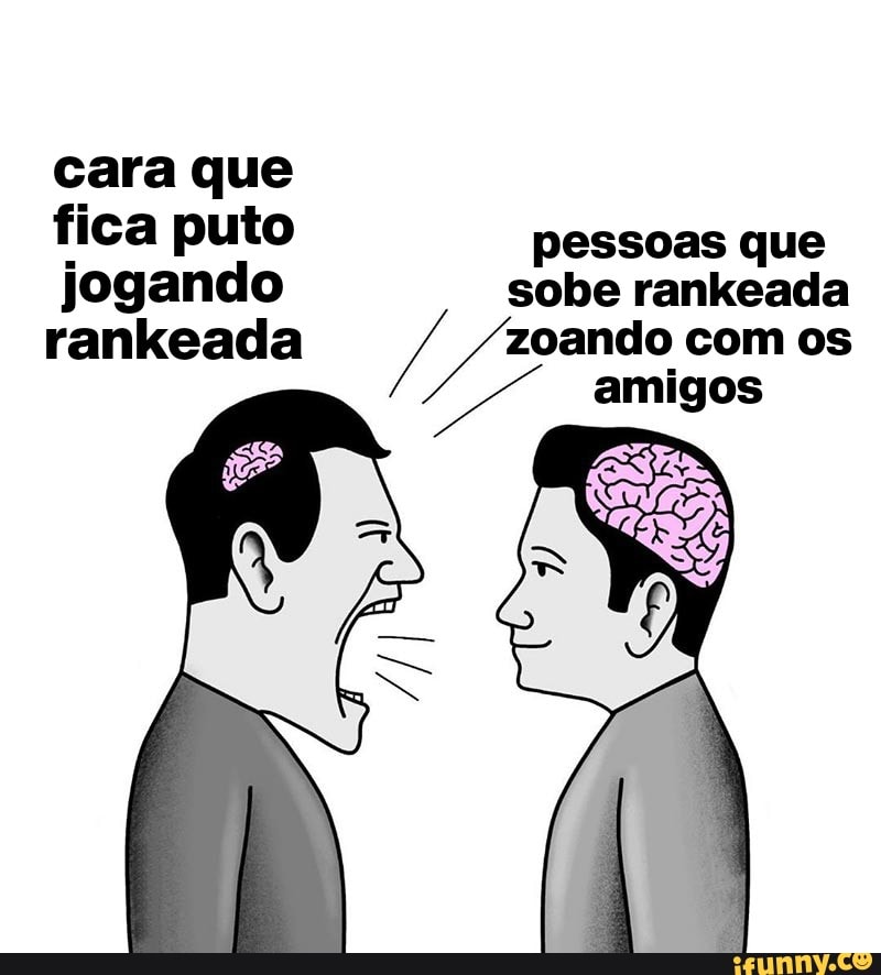 cara que fica puto pessoas que jogando sobe rankeada
rankeada / zoando com amigos os amigos