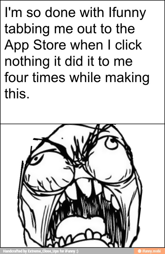 I'm so done with Ifunny
tabbing me out to the
App Store when I click
nothing it did it to me
four times while making
this.