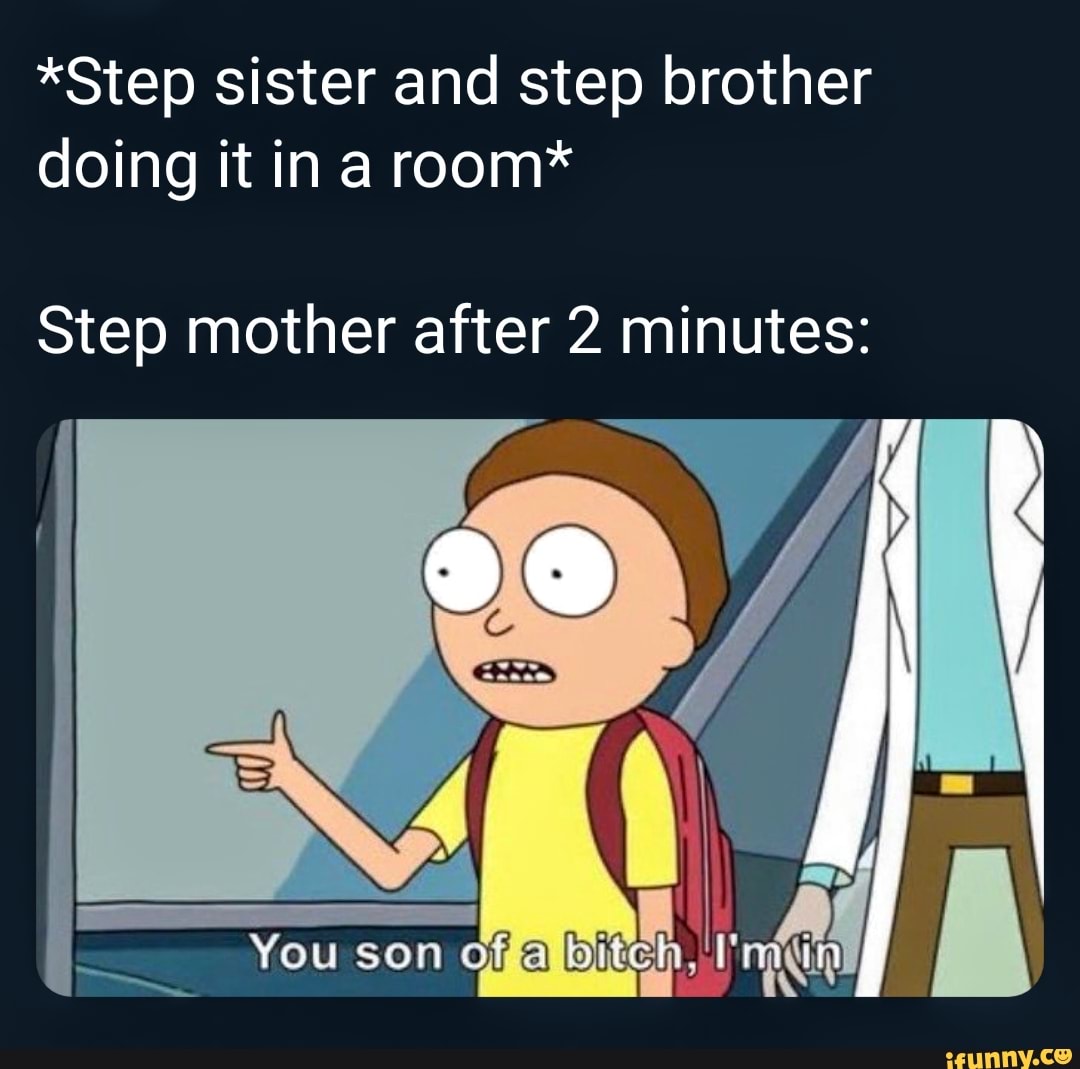 Step Sister And Step Brother Doing It In A Room Step Mother After 2 Minutes Ifunny 4287