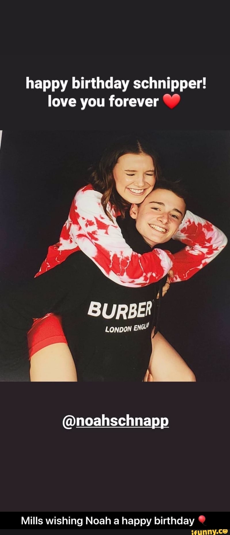 happy birthday schnipper! love you forever
BURBE?
LONDON ENG
@noahschnapp
Mills wishing Noah a happy birthday - Mills wishing Noah a happy birthday π