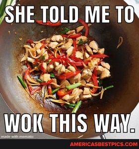 SHE TOLD ME TO'
WOK THIS Way'