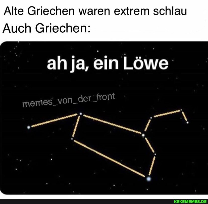 Alte Griechen waren extrem schlau
Auch Griechen:
ah ja, ein Löwe
memes der _front