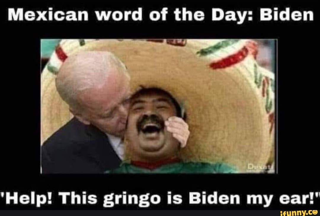 Mexican word of the Day: Biden
'Help! This gringo is Biden my ear!
