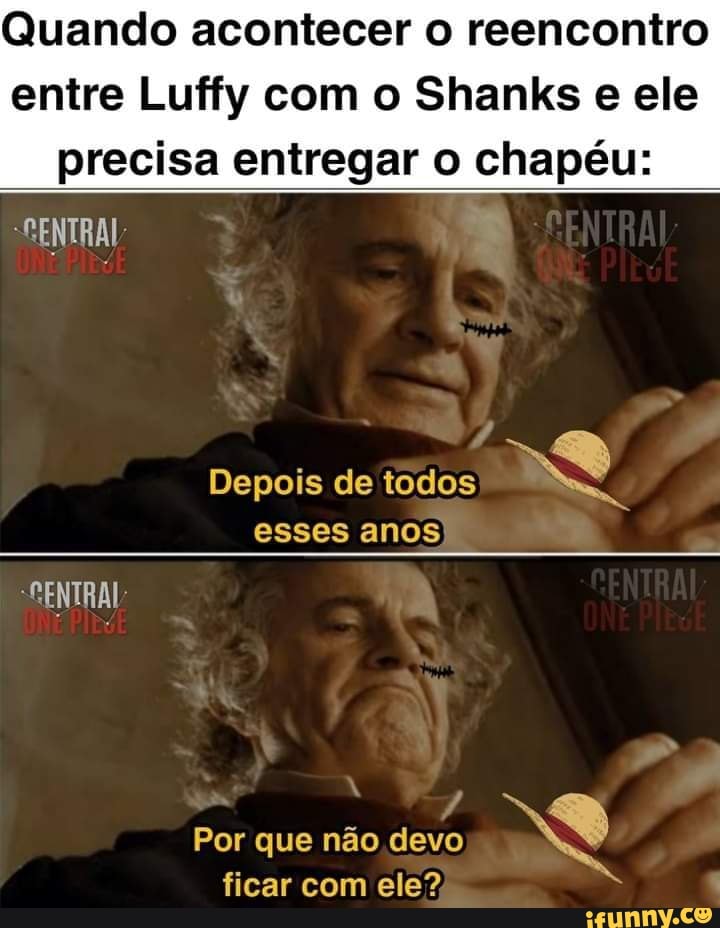 Quando acontecer o reencontro
entre Luffy com o Shanks e ele precisa entregar o chapéu:
"CENTRAL:
Depois de todos EN
esses anos
"CENTRAI
Por que não devo
ficar com ele?