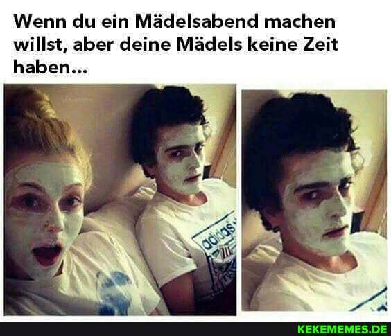 Wenn du ein Mädelsabend machen willst, aber deine Mädels keine Zeit haben...