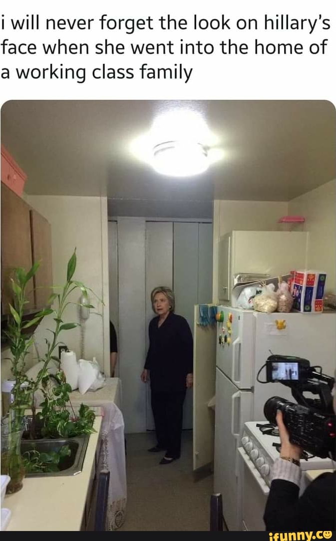 i will never forget the look on hillary s face when she went into the home of a working class family