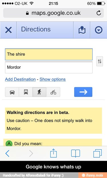 ES JAS 21:15 maps.google.co.uk 4)
X
I Directions 4 O
ANTE
Pelo E ego o
Walking directions are in beta.
Use caution
One does not simply walk into
Violets
Google knows whats up - Google knows whats up