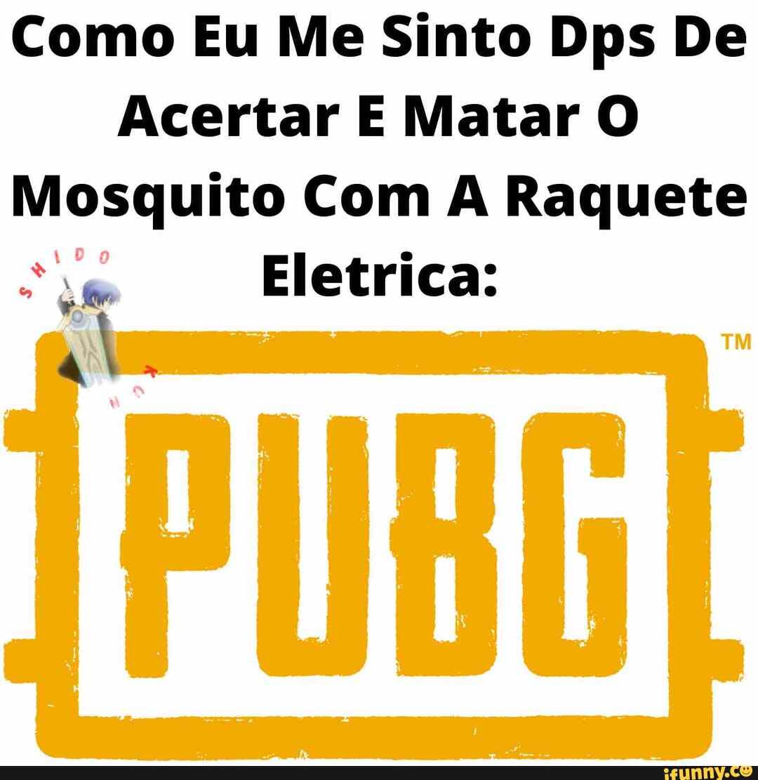 Como Eu Me Sinto Dps De
Acertar E Matar O Mosquito Com A Raquete
Eletrica:
Es